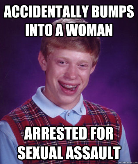 accidentally bumps into a woman arrested for sexual assault  Bad Luck Brian