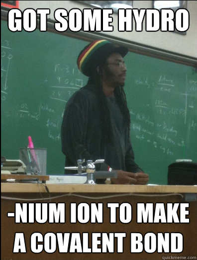 Got some hydro -nium ion to make a covalent bond  Rasta Science Teacher