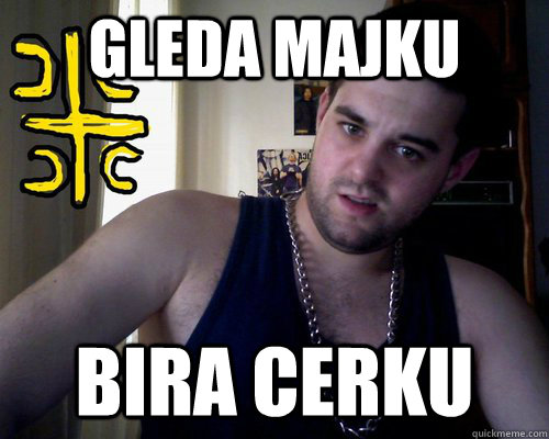 Gleda majku bira cerku  good serb guy