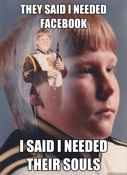 They said I needed facebook I said i needed their souls  PTSD Clarinet Boy