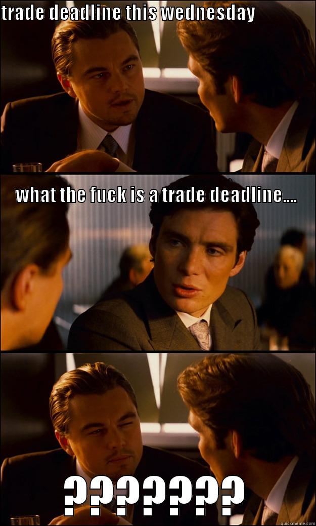 TRADE DEADLINE THIS WEDNESDAY                                                                                                                                                                                                                                   ??????? Inception