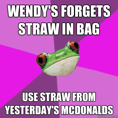 Wendy's forgets straw in bag Use straw from yesterday's McDonalds  Foul Bachelorette Frog