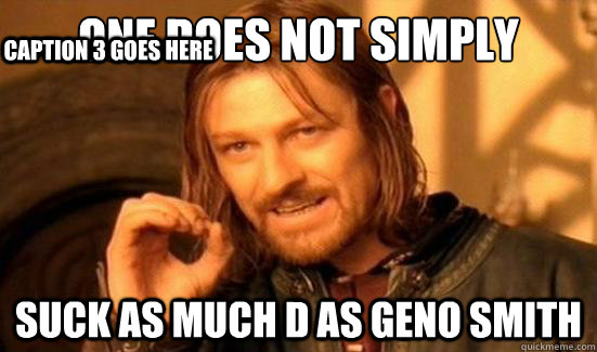 One Does Not Simply suck as much D as Geno Smith Caption 3 goes here  Boromir