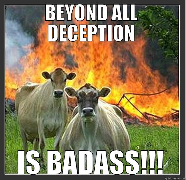 BEYOND ALL DECEPTION IS BADASS!!! Evil cows