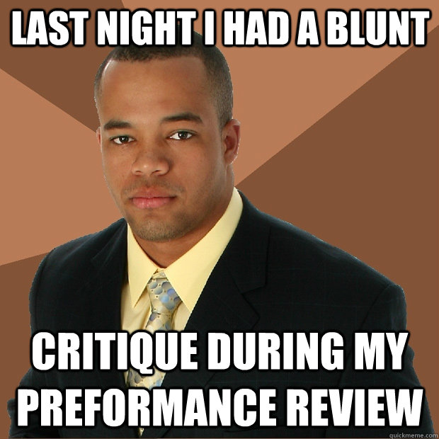 Last night i had a blunt critique during my preformance review  Successful Black Man