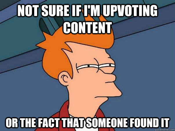 Not sure if I'm Upvoting content or the fact that someone found it - Not sure if I'm Upvoting content or the fact that someone found it  Futurama Fry