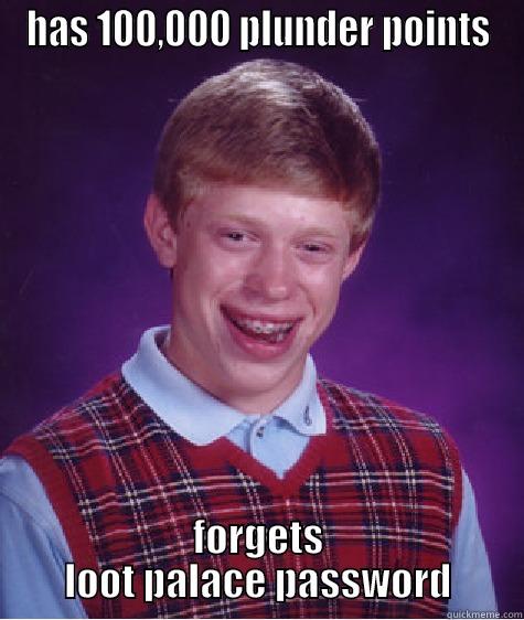 HAS 100,000 PLUNDER POINTS FORGETS LOOT PALACE PASSWORD Bad Luck Brian