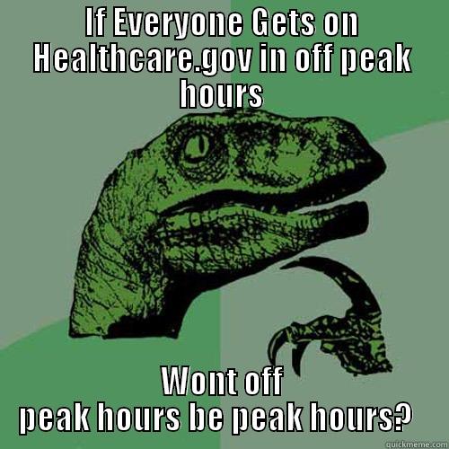 Holy Yikes Batman - IF EVERYONE GETS ON HEALTHCARE.GOV IN OFF PEAK HOURS WONT OFF PEAK HOURS BE PEAK HOURS?   Philosoraptor