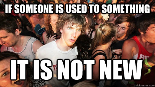 If someone is used to something it is not new   Sudden Clarity Clarence