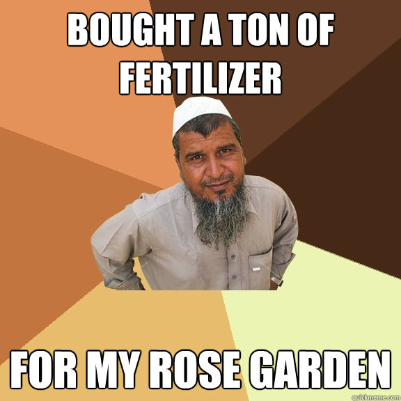 bought a ton of fertilizer for my rose garden - bought a ton of fertilizer for my rose garden  Ordinary Muslim Man