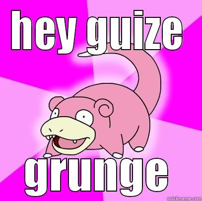 HEY GUIZE GRUNGE Slowpoke