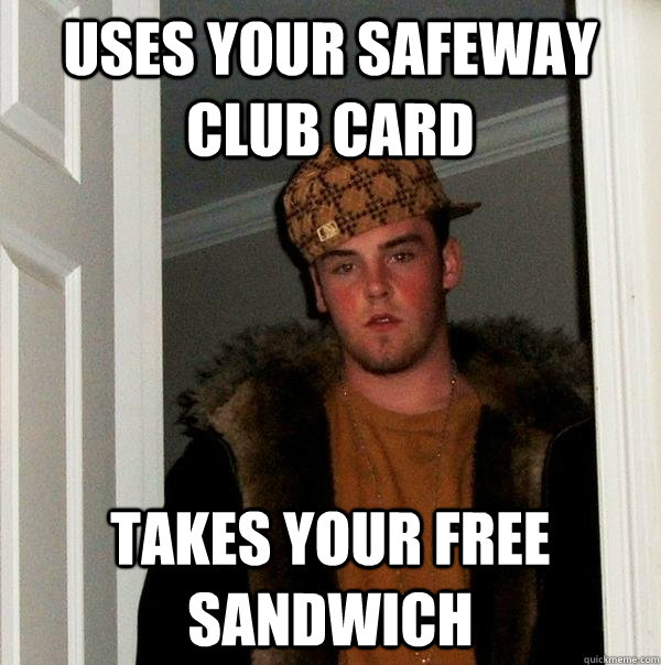 uses your safeway club card takes your free sandwich - uses your safeway club card takes your free sandwich  Scumbag Steve