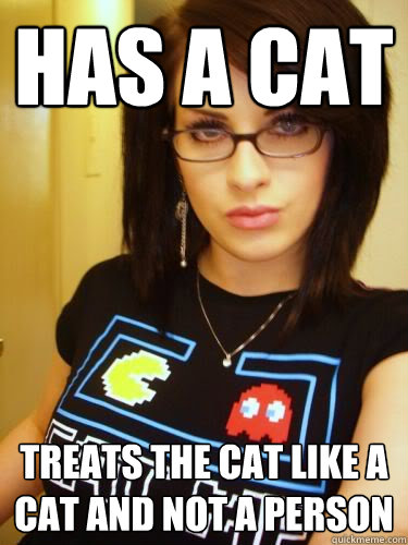 has a cat treats the cat like a cat and not a person  Cool Chick Carol