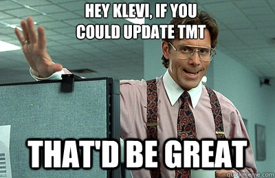 Hey Klevi, if you 
could update TMT that'd be great  Office Space