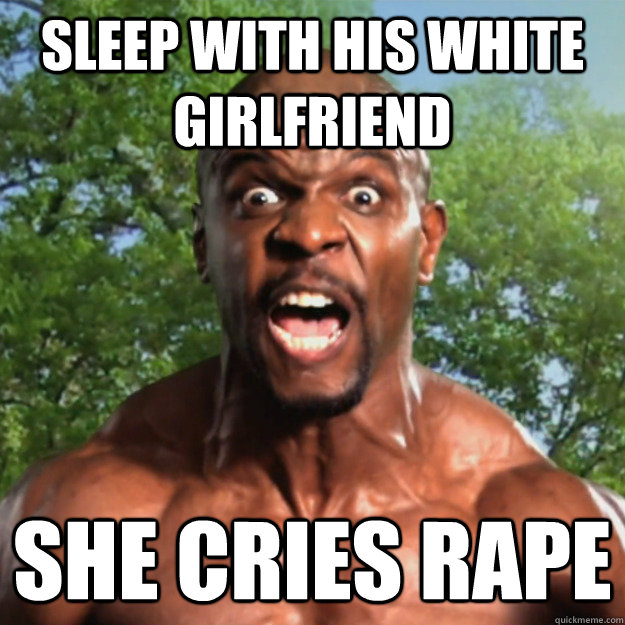 sleep with his white girlfriend she cries rape - sleep with his white girlfriend she cries rape  Black Guy Issues