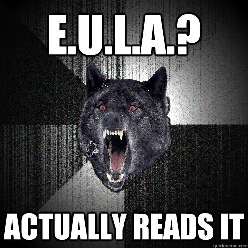 E.U.L.A.? actually reads it  Insanity Wolf