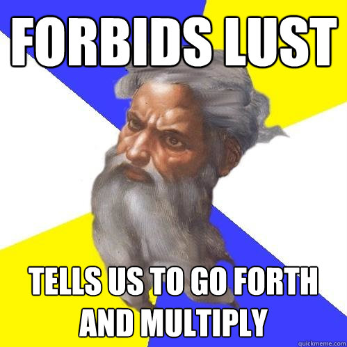 Forbids lust Tells us to go forth and multiply  Advice God