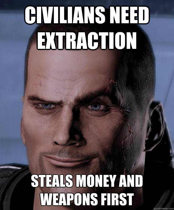 Civilians need extraction steals money and weapons first  Scumbag shepard