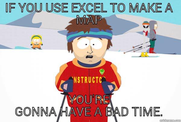 Excel is for spreadsheets - IF YOU USE EXCEL TO MAKE A MAP YOU'RE GONNA HAVE A BAD TIME. Super Cool Ski Instructor