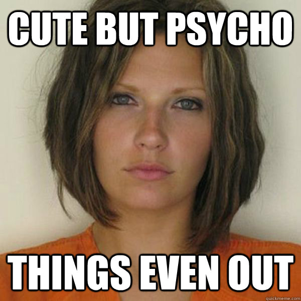 Cute but Psycho Things even out  Attractive Convict