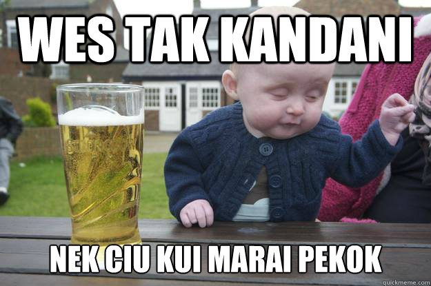 WES TAK KANDANI NEK CIU KUI MARAI PEKOK  drunk baby