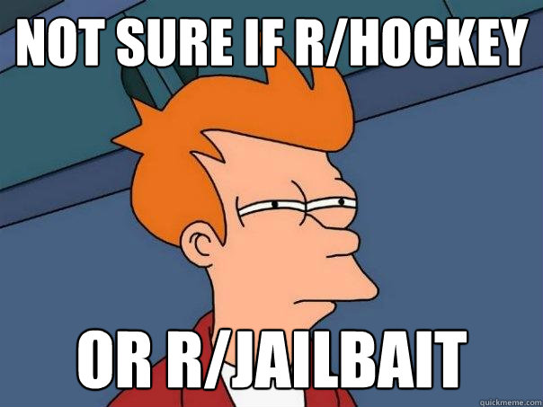 Not sure if r/hockey or r/jailbait - Not sure if r/hockey or r/jailbait  Futurama Fry