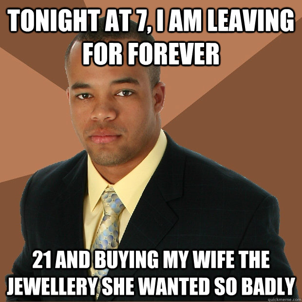 Tonight at 7, I am leaving for forever 21 and buying my wife the jewellery she wanted so badly  Successful Black Man