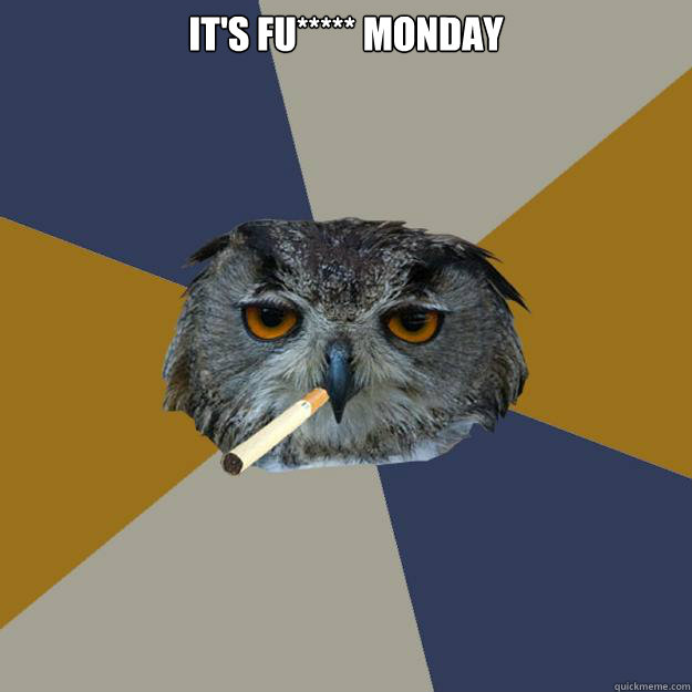 It's Fu***** Monday - It's Fu***** Monday  Art Student Owl