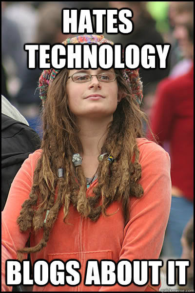 Hates technology blogs about it  College Liberal