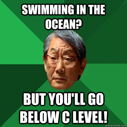 Swimming in the ocean? But you'll go below C level!  High Expectations Asian Father