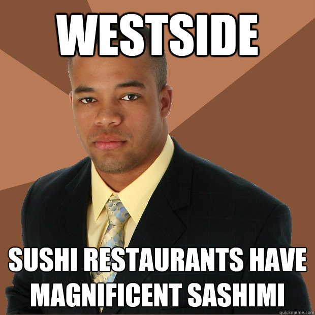 westside sushi restaurants have magnificent sashimi  Successful Black Man