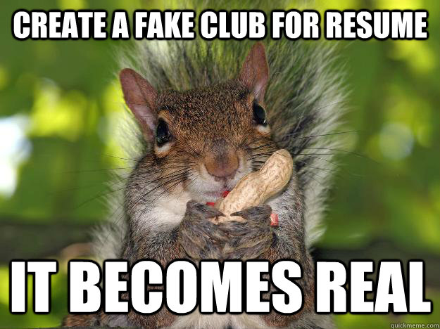 create a fake club for resume it becomes real  Incorrectly Presumptuous Squirrel