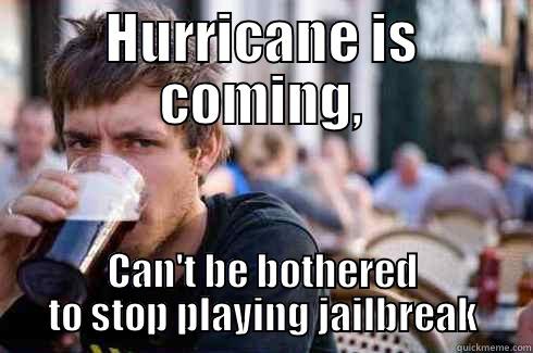 HURRICANE IS COMING, CAN'T BE BOTHERED TO STOP PLAYING JAILBREAK Lazy College Senior