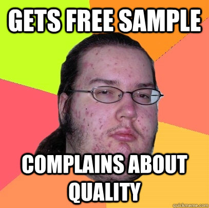 Gets free sample complains about quality  Butthurt Dweller