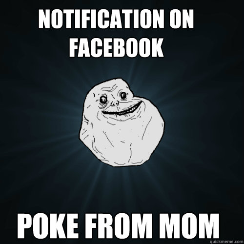 notification on facebook  poke from mom  Forever Alone