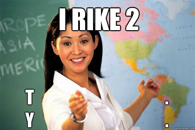 I rike 2 t                                        .
y                                        . - I rike 2 t                                        .
y                                        .  Unhelpful High School Teacher