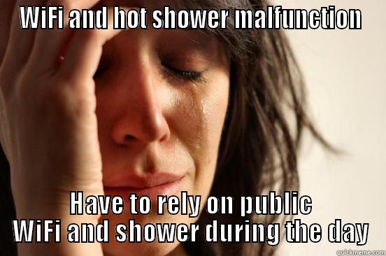 WIFI AND HOT SHOWER MALFUNCTION HAVE TO RELY ON PUBLIC WIFI AND SHOWER DURING THE DAY First World Problems