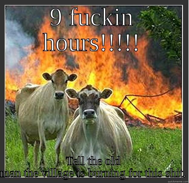 Village aflame - 9 FUCKIN HOURS!!!!! TELL THE OLD MAN THE VILLAGE IS BURNING FOR THIS SHIT. Evil cows