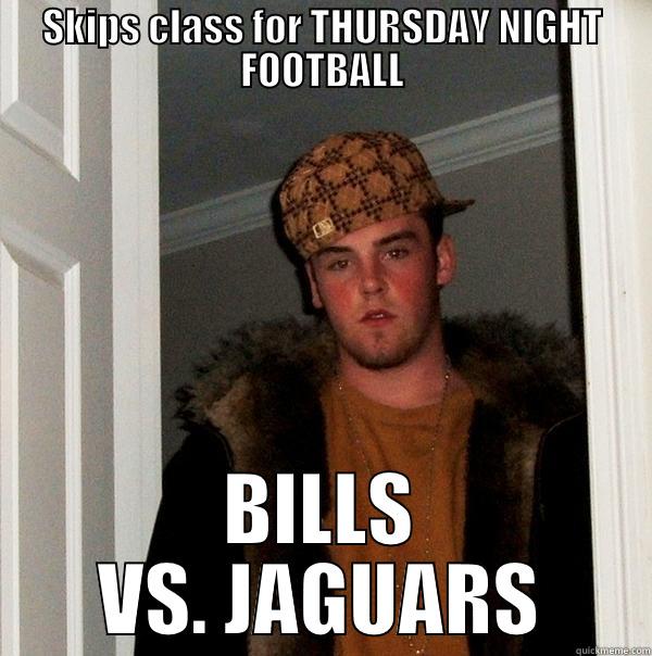 SKIPS CLASS FOR THURSDAY NIGHT FOOTBALL BILLS VS. JAGUARS Scumbag Steve