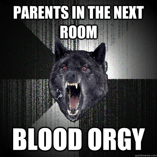 Parents in the next room blood orgy  Insanity Wolf