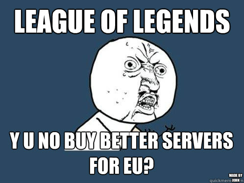 league of legends y u no buy better servers for EU? Made by J0HN - league of legends y u no buy better servers for EU? Made by J0HN  Y U No