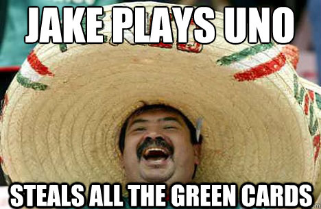 Jake plays uno steals all the green cards  Merry mexican