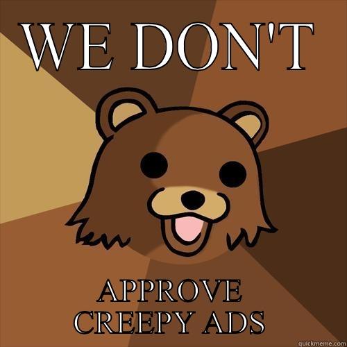 WE DON'T APPROVE CREEPY ADS Pedobear