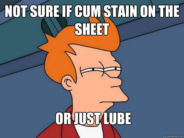 Not sure if cum stain on the sheet Or just lube  Futurama Fry