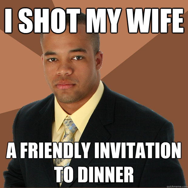 I shot my Wife A friendly invitation to dinner  Successful Black Man