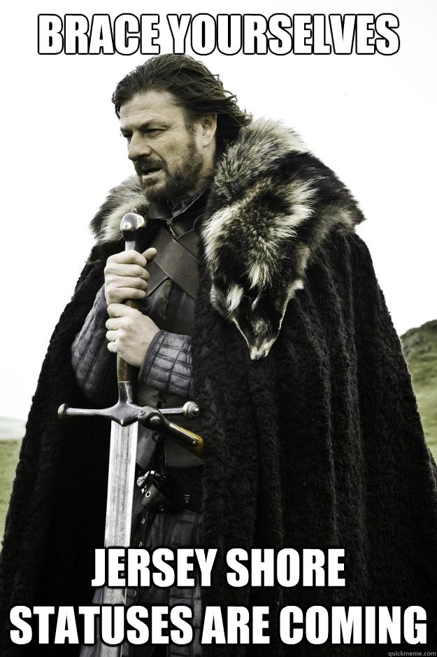 Brace yourselves JERSEY SHORE STATUSES ARE COMING  They are coming