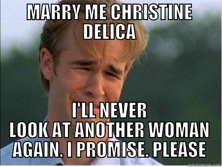 MARRY ME CHRISTINE DELICA I'LL NEVER LOOK AT ANOTHER WOMAN AGAIN. I PROMISE. PLEASE 1990s Problems