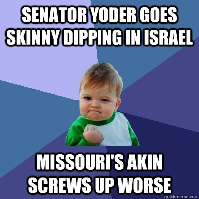 Senator Yoder goes skinny dipping in Israel Missouri's Akin screws up worse  Success Kid