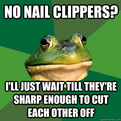 No Nail Clippers? I'll just wait till they're sharp enough to cut each other off - No Nail Clippers? I'll just wait till they're sharp enough to cut each other off  Foul Bachelor Frog