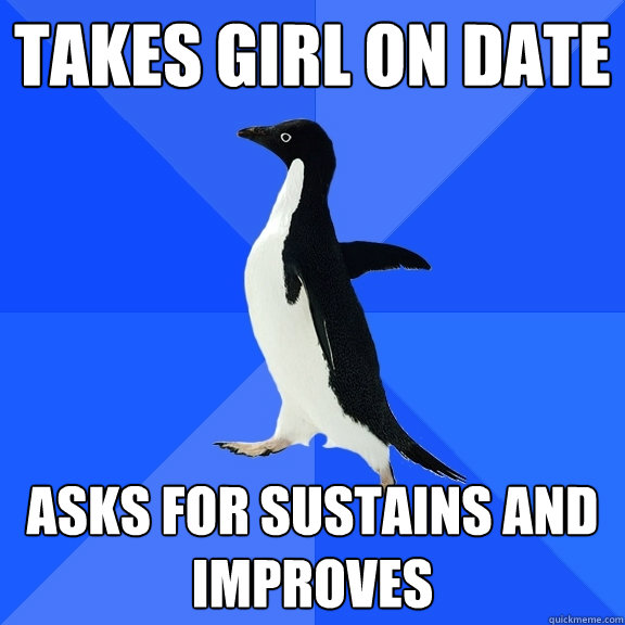 Takes girl on date asks for sustains and improves  Socially Awkward Penguin